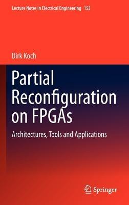 Partial Reconfiguration on FPGAs: Architectures, Tools and Applications - Dirk Koch - cover