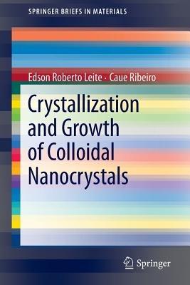 Crystallization and Growth of Colloidal Nanocrystals - Edson Roberto Leite,Caue Ribeiro - cover