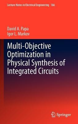 Multi-Objective Optimization in Physical Synthesis of Integrated Circuits - David A. Papa,Igor L. Markov - cover