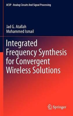 Integrated Frequency Synthesis for Convergent Wireless Solutions - Jad G. Atallah,Mohammed Ismail - cover