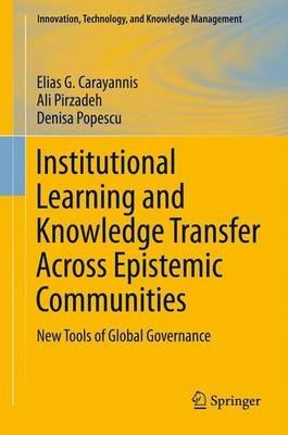 Institutional Learning and Knowledge Transfer Across Epistemic Communities: New Tools of Global Governance - Elias G. Carayannis,Ali Pirzadeh,Denisa Popescu - cover