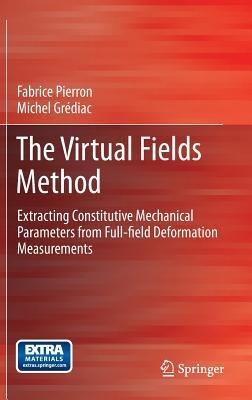 The Virtual Fields Method: Extracting Constitutive Mechanical Parameters from Full-field Deformation Measurements - Fabrice Pierron,Michel Grédiac - cover