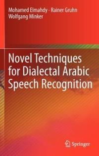 Novel Techniques for Dialectal Arabic Speech Recognition - Mohamed Elmahdy,Rainer Gruhn,Wolfgang Minker - cover