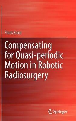 Compensating for Quasi-periodic Motion in Robotic Radiosurgery - Floris Ernst - cover