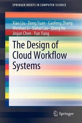 The Design of Cloud Workflow Systems - Xiao Liu,Dong Yuan,Gaofeng Zhang - cover