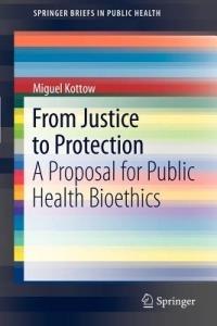 From Justice to Protection: A Proposal for Public Health Bioethics - Miguel Kottow - cover