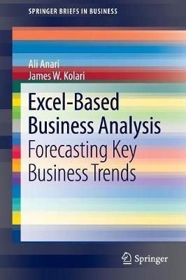 Excel-Based Business Analysis: Forecasting Key Business Trends - Ali Anari,James W. Kolari - cover