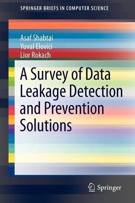 A Survey of Data Leakage Detection and Prevention Solutions - Asaf Shabtai,Yuval Elovici,Lior Rokach - cover