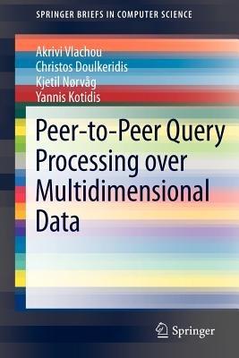 Peer-to-Peer Query Processing over Multidimensional Data - Akrivi Vlachou,Christos Doulkeridis,Kjetil Nørvåg - cover