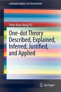 One-dot Theory Described, Explained, Inferred, Justified, and Applied - Peter Kien-hong Yu - cover