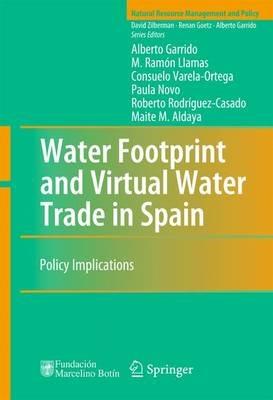 Water Footprint and Virtual Water Trade in Spain: Policy Implications - Alberto Garrido,M. Ramón Llamas,Consuelo Varela-Ortega - cover