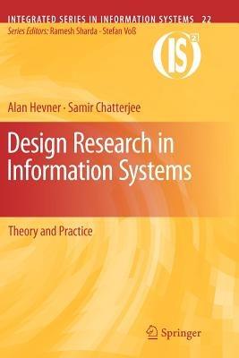 Design Research in Information Systems: Theory and Practice - Alan Hevner,Samir Chatterjee - cover