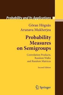 Probability Measures on Semigroups: Convolution Products, Random Walks and Random Matrices - Göran Högnäs,Arunava Mukherjea - cover