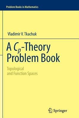 A Cp-Theory Problem Book: Topological and Function Spaces - Vladimir V. Tkachuk - cover