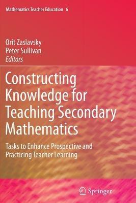 Constructing Knowledge for Teaching Secondary Mathematics: Tasks to enhance prospective and practicing teacher learning - cover