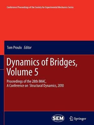 Dynamics of Bridges, Volume 5: Proceedings of the 28th IMAC, A Conference on Structural Dynamics, 2010 - Tom Proulx - cover