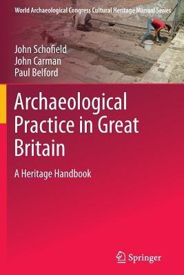 Archaeological Practice in Great Britain: A Heritage Handbook - John Schofield,John Carmen,Paul Belford - cover