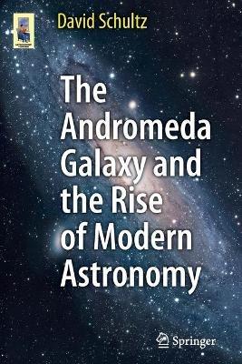 The Andromeda Galaxy and the Rise of Modern Astronomy - David Schultz - cover