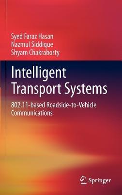 Intelligent Transport Systems: 802.11-based Roadside-to-Vehicle Communications - Syed Faraz Hasan,Nazmul Siddique,Shyam Chakraborty - cover