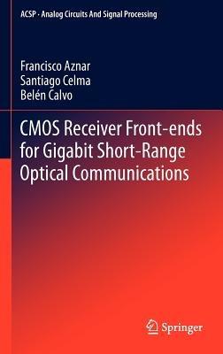 CMOS Receiver Front-ends for Gigabit Short-Range Optical Communications - Francisco Aznar,Santiago Celma  Pueyo,Belén Calvo Lopez - cover