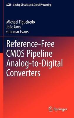 Reference-Free CMOS Pipeline Analog-to-Digital Converters - Michael Figueiredo,João Goes,Guiomar Evans - cover