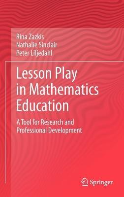 Lesson Play in Mathematics Education:: A Tool for Research and Professional Development - Rina Zazkis,Nathalie Sinclair,Peter Liljedahl - cover
