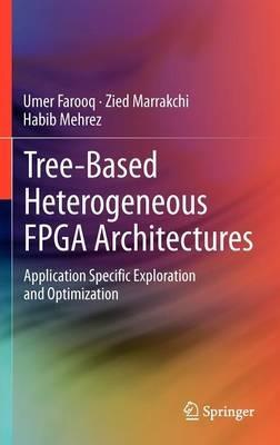 Tree-based Heterogeneous FPGA Architectures: Application Specific Exploration and Optimization - Umer Farooq,Zied Marrakchi,Habib Mehrez - cover