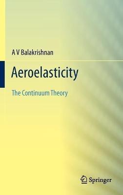 Aeroelasticity: The Continuum Theory - AV Balakrishnan - cover