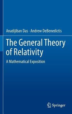 The General Theory of Relativity: A Mathematical Exposition - Anadijiban Das,Andrew DeBenedictis - cover