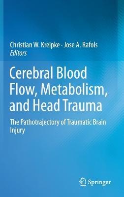 Cerebral Blood Flow, Metabolism, and Head Trauma: The Pathotrajectory of Traumatic Brain Injury - cover