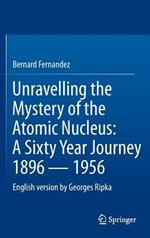 Unravelling the Mystery of the Atomic Nucleus: A Sixty Year Journey 1896 — 1956