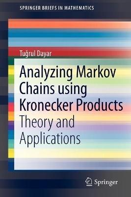 Analyzing Markov Chains using Kronecker Products: Theory and Applications - Tugrul Dayar - cover