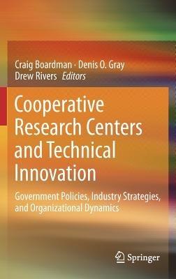Cooperative Research Centers and Technical Innovation: Government Policies, Industry Strategies, and Organizational Dynamics - cover