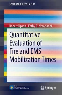 Quantitative Evaluation of Fire and EMS Mobilization Times - Robert Upson,Kathy A. Notarianni - cover