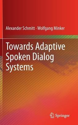 Towards Adaptive Spoken Dialog Systems - Alexander Schmitt,Wolfgang Minker - cover