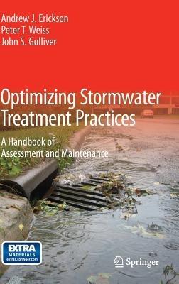 Optimizing Stormwater Treatment Practices: A Handbook of Assessment and Maintenance - Andrew J. Erickson,Peter T Weiss,John S Gulliver - cover