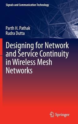 Designing for Network and Service Continuity in Wireless Mesh Networks - Parth H. Pathak,Rudra Dutta - cover