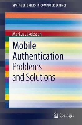 Mobile Authentication: Problems and Solutions - Markus Jakobsson - cover