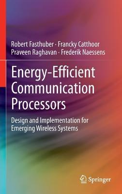 Energy-Efficient Communication Processors: Design and Implementation for Emerging Wireless Systems - Robert Fasthuber,Francky Catthoor,Praveen Raghavan - cover
