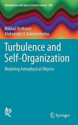 Turbulence and Self-Organization: Modeling Astrophysical Objects - Mikhail Ya Marov,Aleksander V. Kolesnichenko - cover