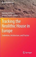 Tracking the Neolithic House in Europe: Sedentism, Architecture and Practice