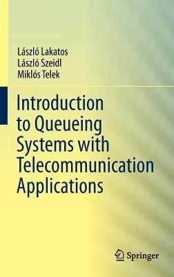 Introduction to Queueing Systems with Telecommunication Applications - Laszlo Lakatos,Laszlo Szeidl,Miklos Telek - cover