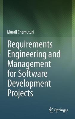 Requirements Engineering and Management for Software Development Projects - Murali Chemuturi - cover