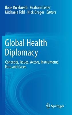 Global Health Diplomacy: Concepts, Issues, Actors, Instruments, Fora and Cases - cover