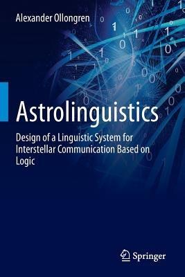 Astrolinguistics: Design of a Linguistic System for Interstellar Communication Based on Logic - Alexander Ollongren - cover