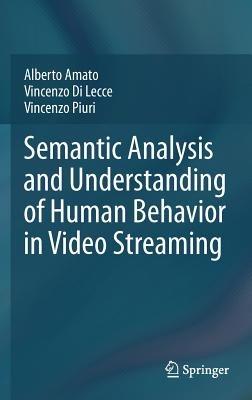 Semantic Analysis and Understanding of Human Behavior in Video Streaming - Alberto Amato,Vincenzo Di Lecce,Vincenzo Piuri - cover