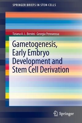 Gametogenesis, Early Embryo Development and Stem Cell Derivation - Tiziana A.L. Brevini,PENNAROSSA GEORGIA - cover
