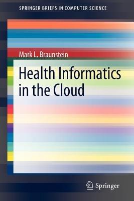 Health Informatics in the Cloud - Mark L. Braunstein - cover