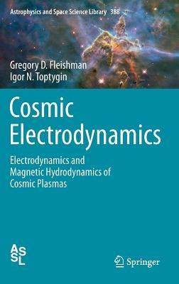 Cosmic Electrodynamics: Electrodynamics and Magnetic Hydrodynamics of Cosmic Plasmas - Gregory D. Fleishman,Igor N. Toptygin - cover