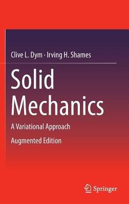 Solid Mechanics: A Variational Approach, Augmented Edition - Clive L. Dym,Irving H. Shames - cover